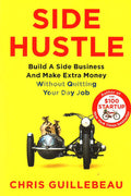 Side Hustle: Build A Side Business And Make Extra Money - Without Quitting Your Day Job