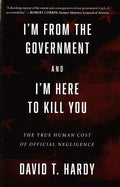 I'M From The Government And I'M Here To Kill You: The True Human Cost Of Official Negligence