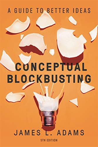 Conceptual Blockbusting (Fifth Edition): A Guide To Better Ideas