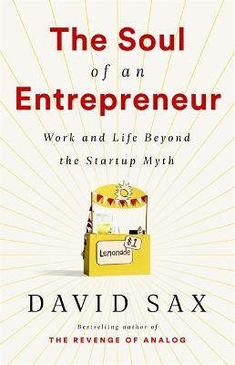The Soul Of An Entrepreneur: Work And Life Beyond The Startup Myth