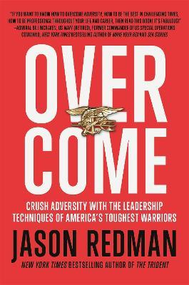 Overcome: Crush Adversity With The Leadership Techniques Of America's Toughest Warriors