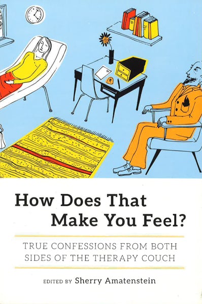 How Does That Make You Feel?: True Confessions from Both Sides of the Therapy Couch