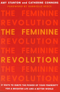 The Feminine Revolution: 21 Ways To Ignite The Power Of Your Femininity For A Brighter Life And A Better World