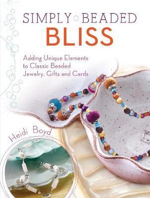 Simply Beaded Bliss: Adding Unique Elements To Classic Beaded Jewelry, Gifts And Cards