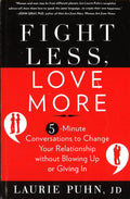 Fight Less Love More: 5-Minute Conversations To Change Your Relationship Without Blowing Up Or