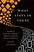 What Stays In Vegas: The World Of Personal Data, Lifeblood Of Big Business And The End Of Privacy As We Know It