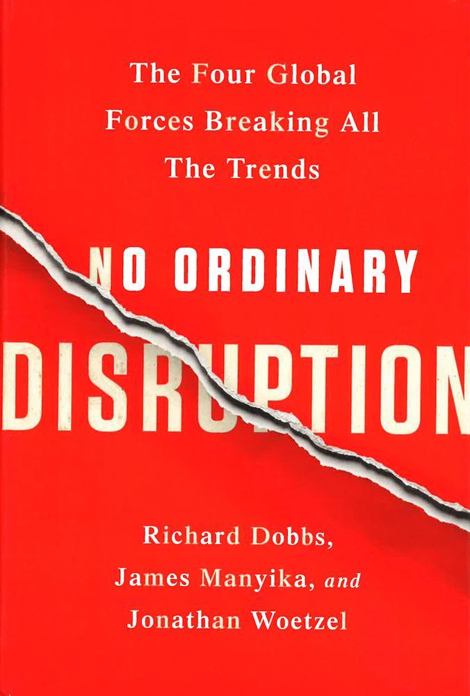 No Ordinary Disruption : The Four Global Forces Breaking All The Trends
