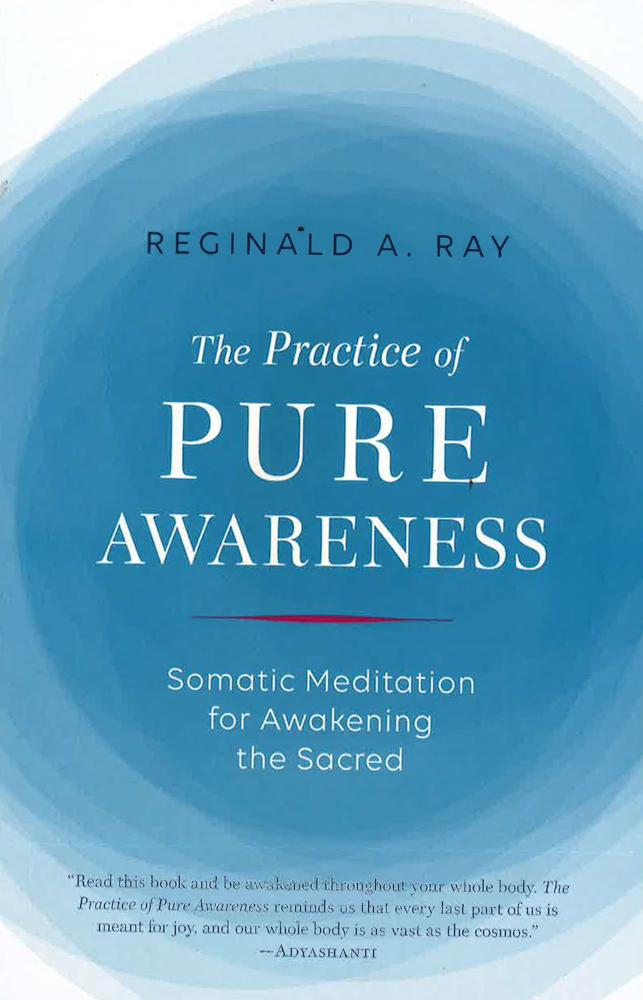 Practice Of Pure Awareness: Somatic Meditation For Awakening The Sacred