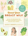 Boost Your Breast Milk: An all-in-one guide for nursing mothers to build a healthy milk supply