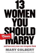 13 Women You Should Never Marry: And How Every Man Can Recognize Them