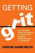 Getting Grit: The Evidence-Based Approach To Cultivating Passion, Perseverance, And Purpose