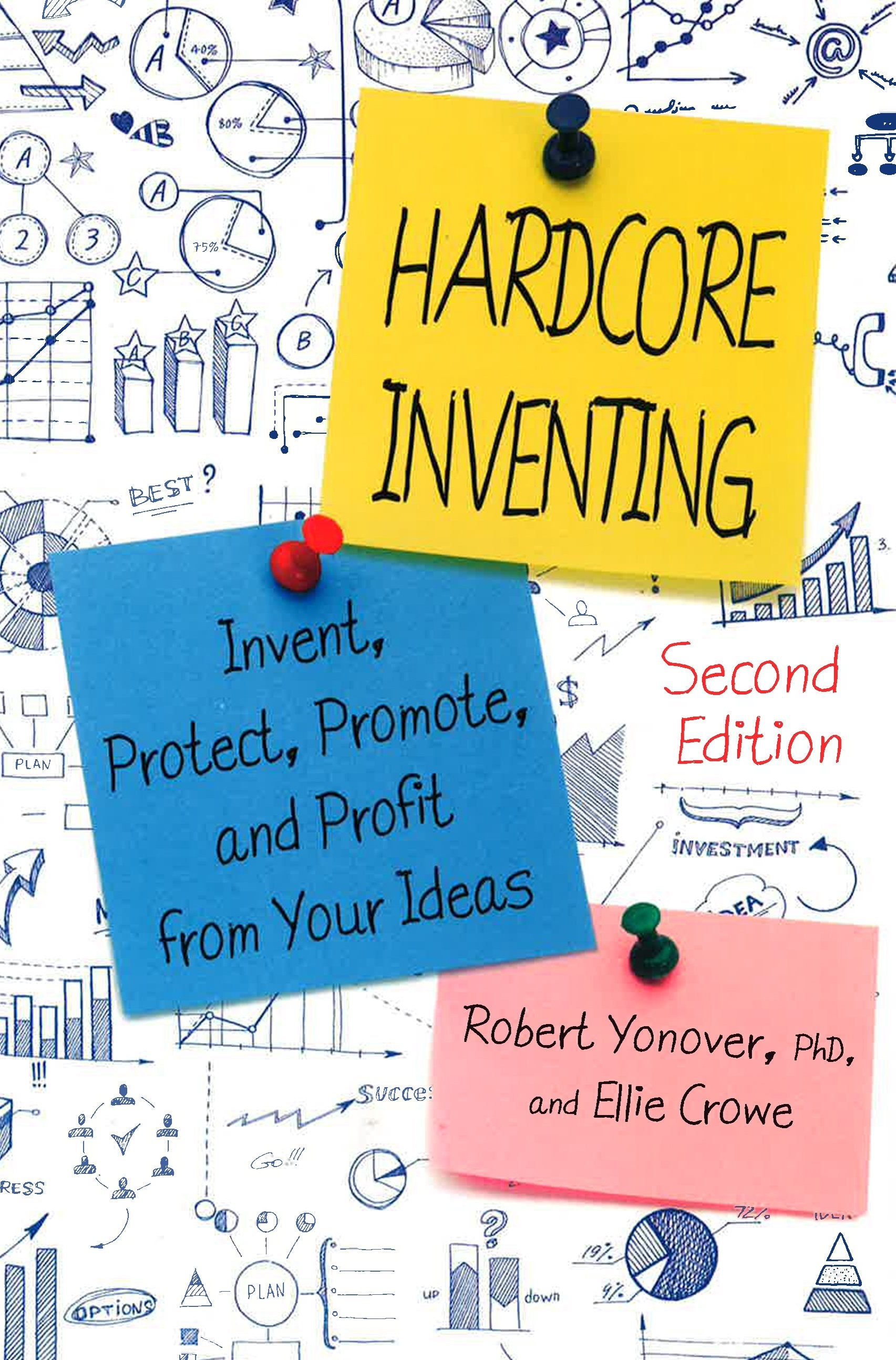 Hardcore Inventing: Invent, Protect, Promote, And Profit From Your Ideas