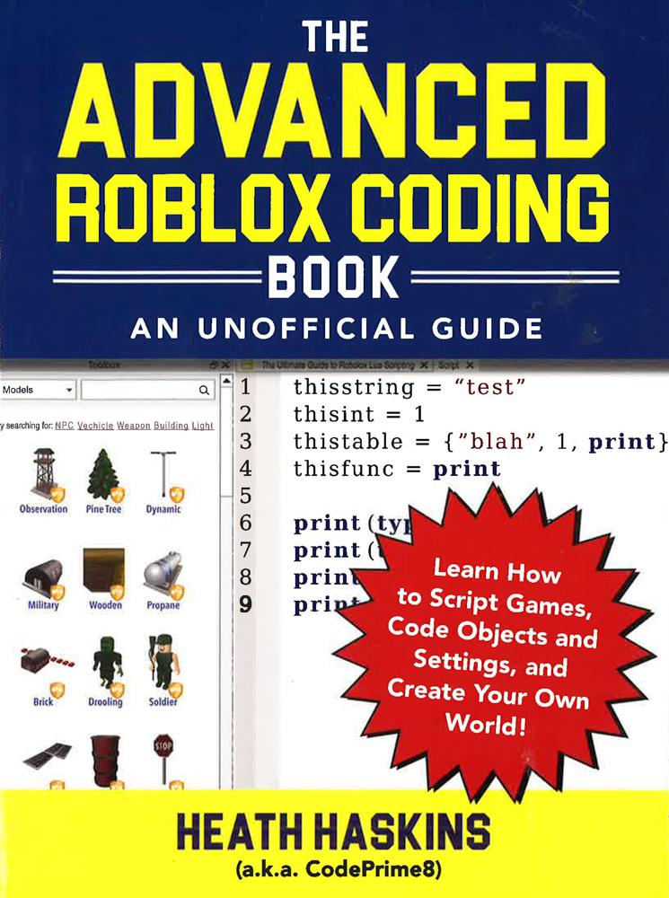 The Advanced Roblox Coding Book: An Unofficial Guide: Learn How To Script Games, Code Objects And Settings, And Create Your Own World!