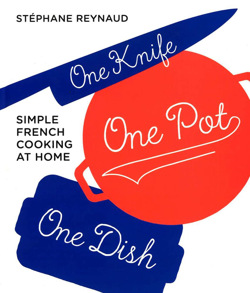 One Knife, One Pot, One Dish: Simple French Cooking At Home