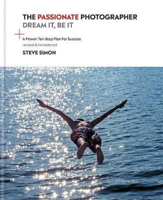The Passionate Photographer 2Nd Ed: Ten Steps Towards Becoming Great: The Remastered Edition Of The Bestselling Classic Work For All Photographers