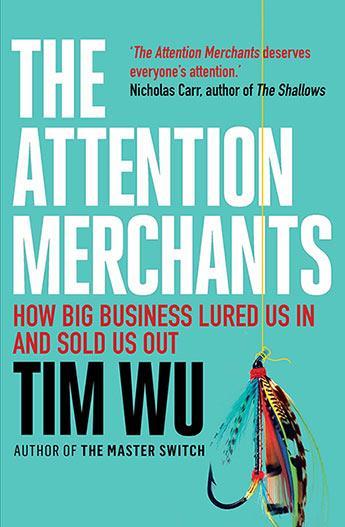 The Attention Merchants : The Epic Struggle To Get Inside Our Heads