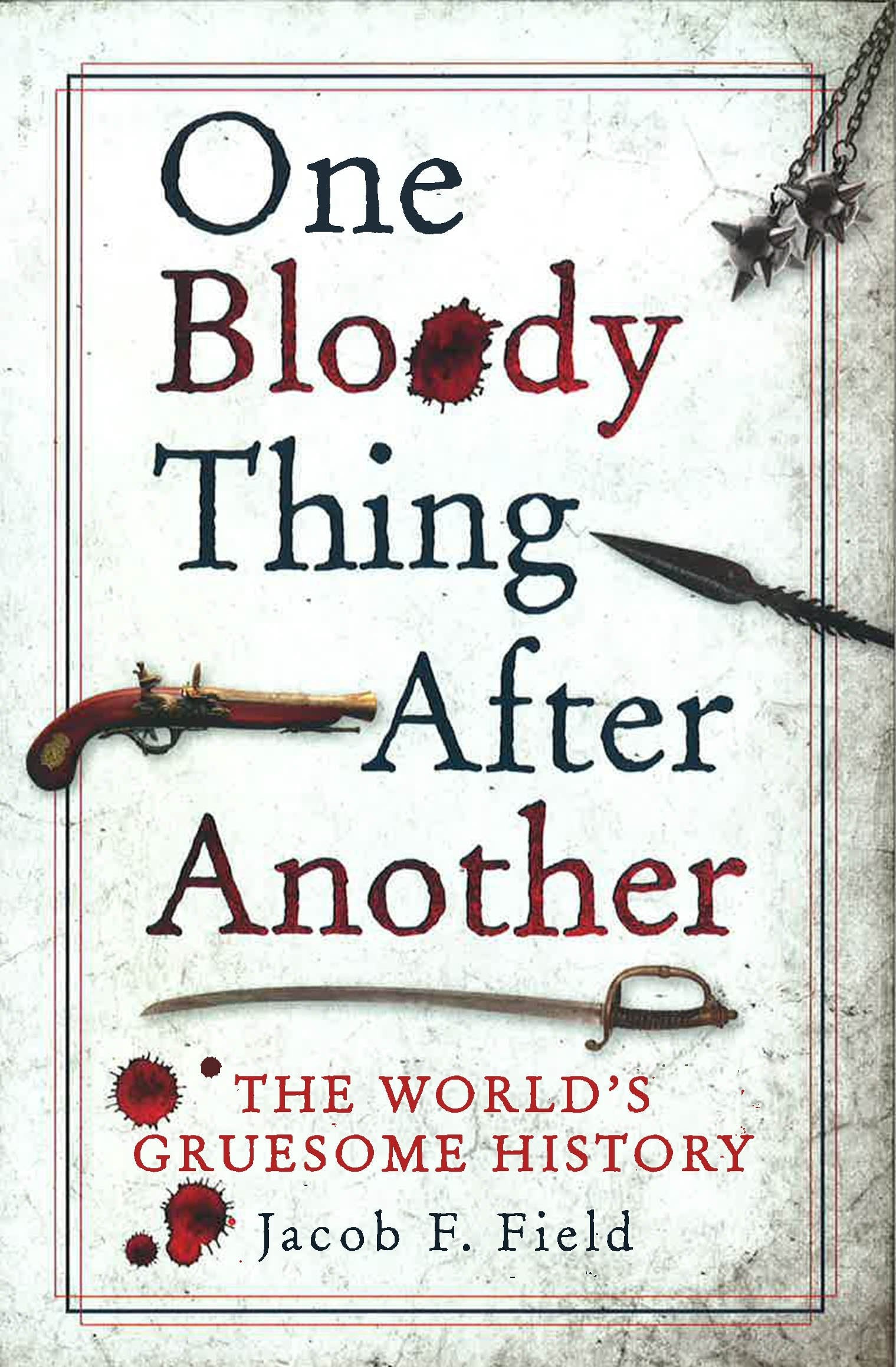 One Bloody Thing After Another: The World's Gruesome History