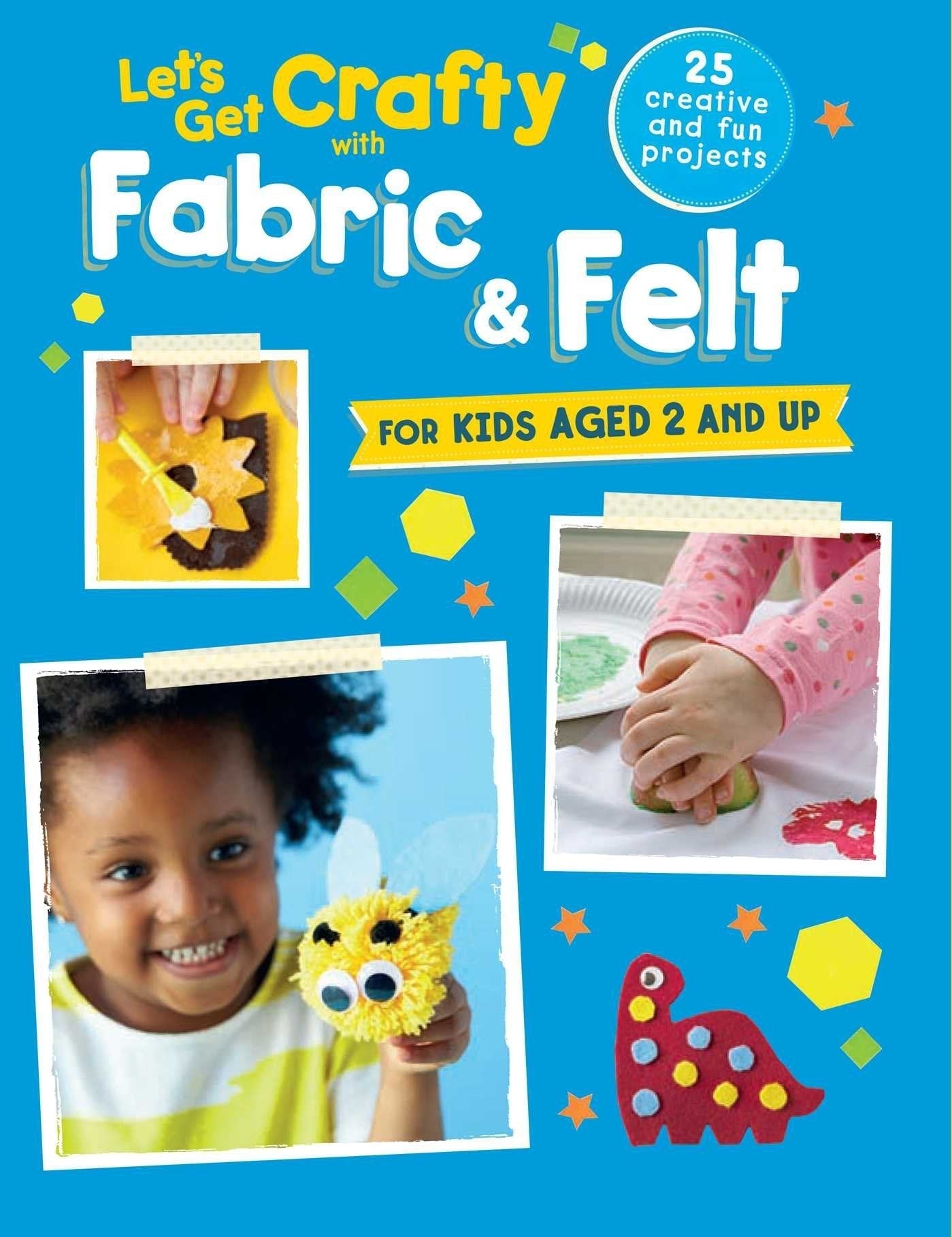 S Get Crafty With Fabric & Felt: 25 Creative And Fun Projec