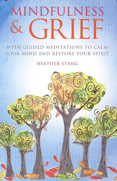 Mindfulness & Grief: With Guided Meditations to Calm Your Mind and Restore Your Spirit