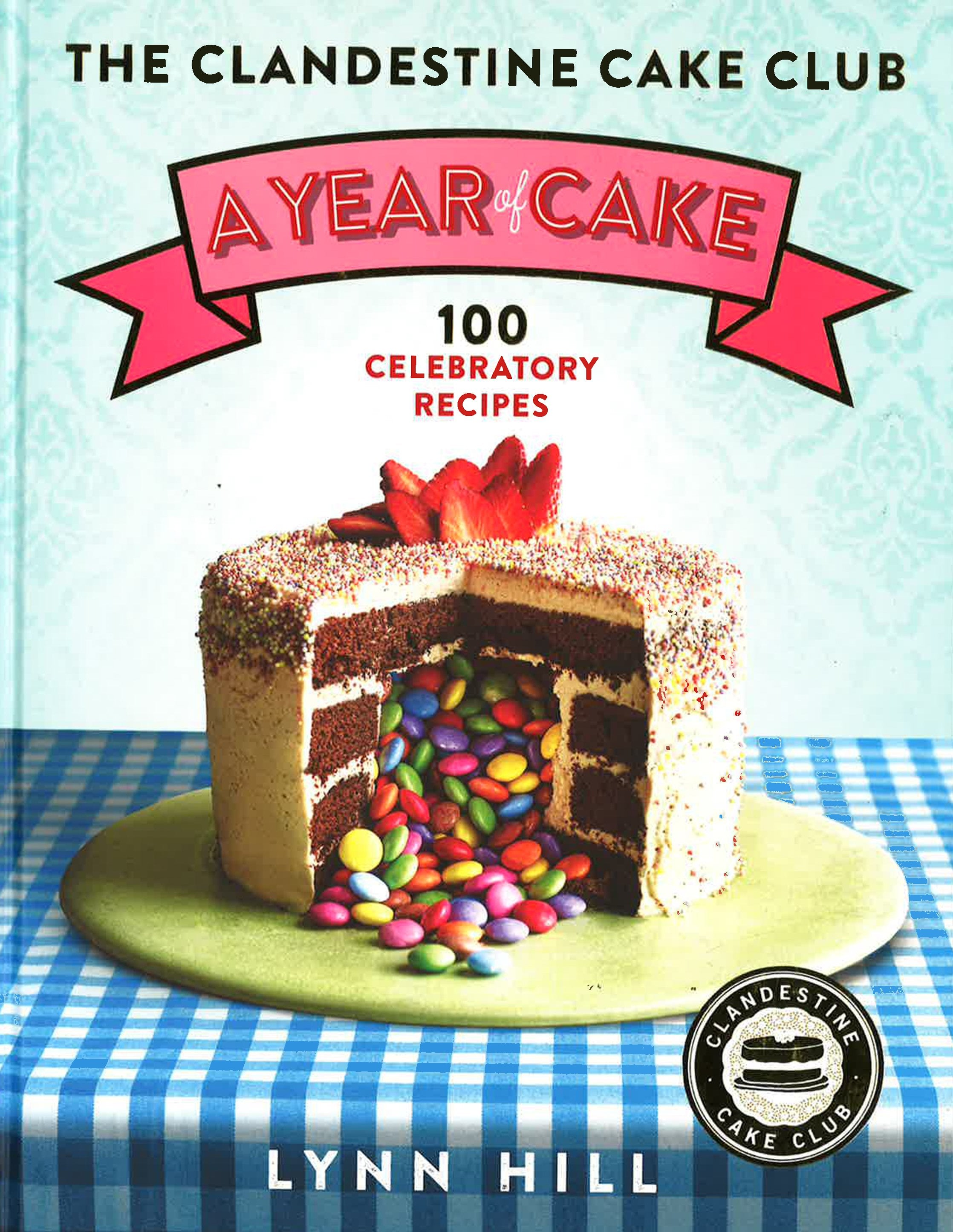 The Clandestine Cake Club: A Year Of Cake