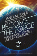 Become The Force: 9 Lessons On How To Live As A Jediist Master