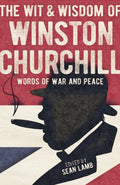 THE WISDOM OF WINSTON CHURCHILL: WORDS OF WAR AND PEACE