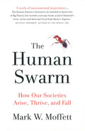 The Human Swarm: How Our Societies Arise, Thrive, And Fall