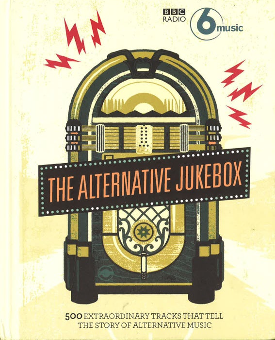 BBC Radio 6 Music's Alternative Jukebox: 500 Extraordinary Tracks That Tell the Story of Alternative Music