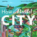 How To Build A City (Hardback Picture Book)