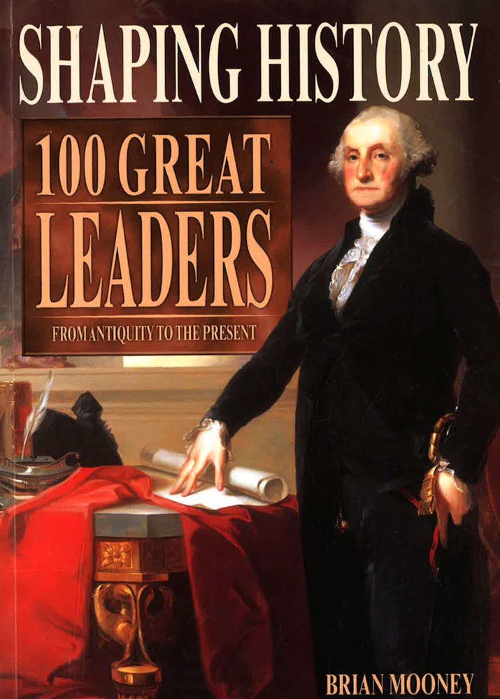 Shaping History: 100 Great Leaders : From Antiquity To The Present