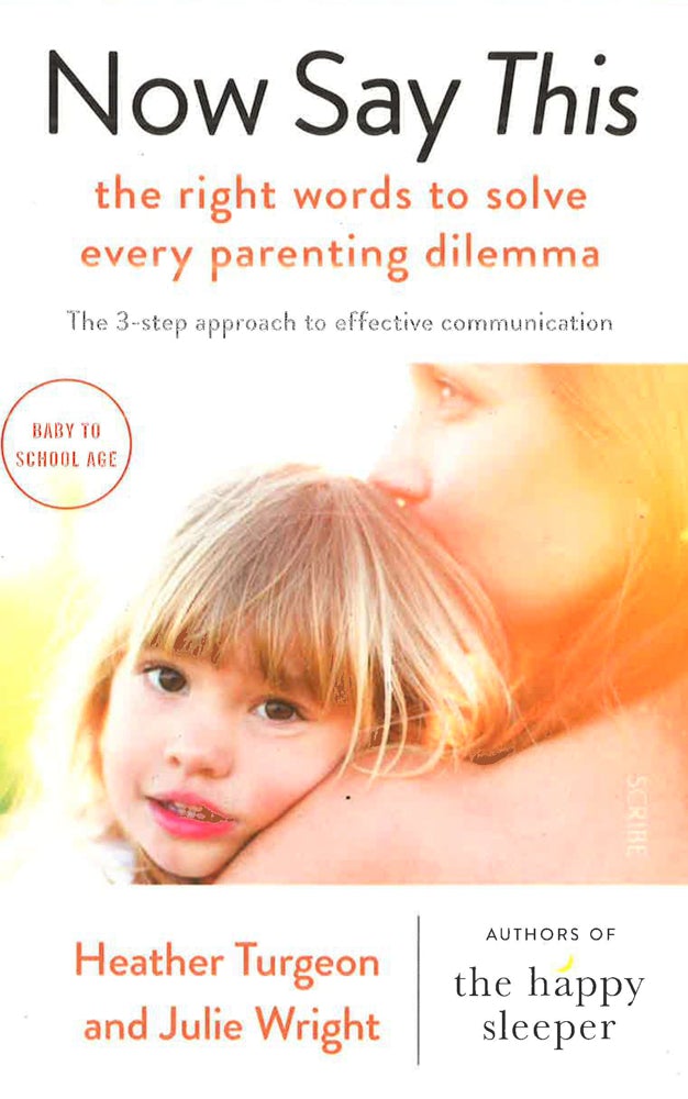 Now Say This: the right words to solve every parenting dilemma