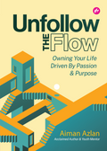 Unfollow The Flow : Owning Your Life Driven By Passion & Purpose