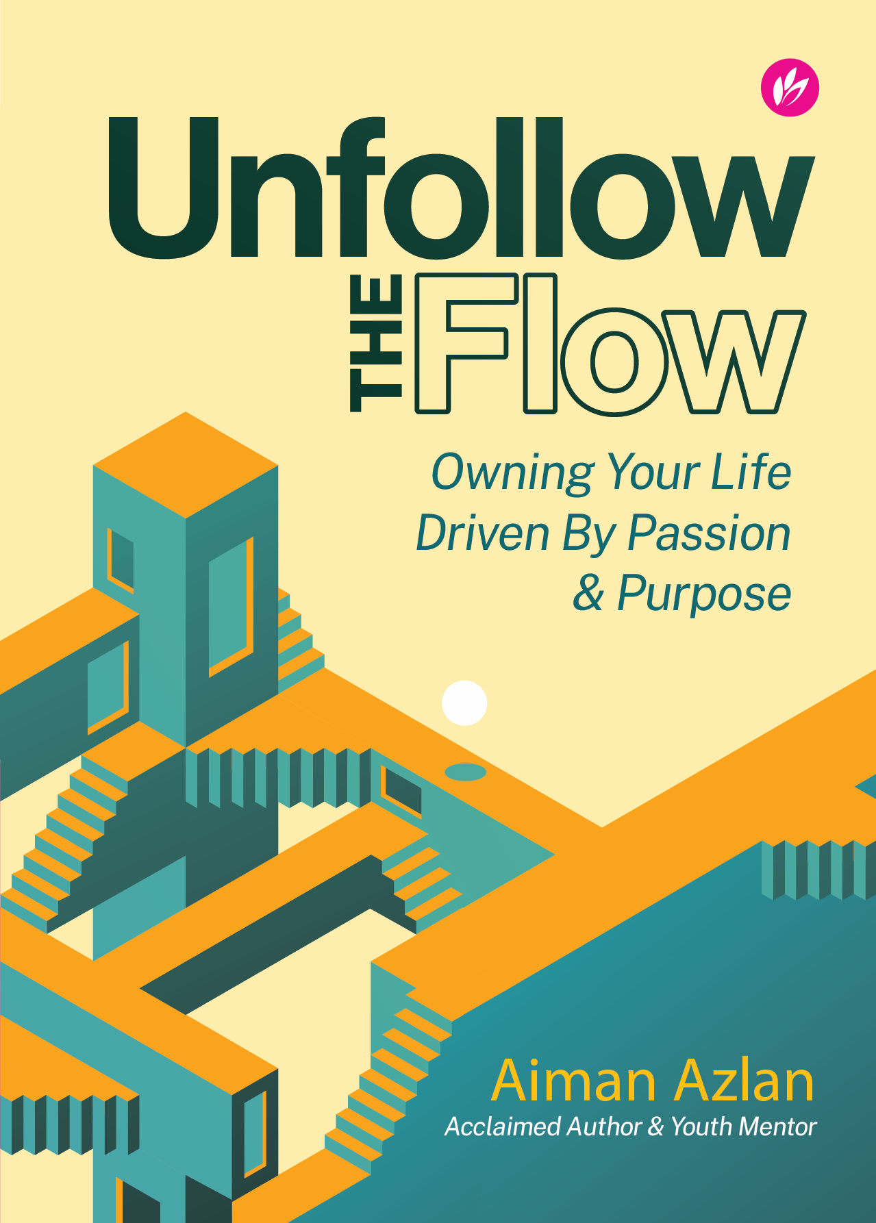 Unfollow The Flow : Owning Your Life Driven By Passion & Purpose
