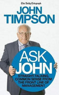Ask John: Straight-Talking, Common Sense From The Front Line Of Management