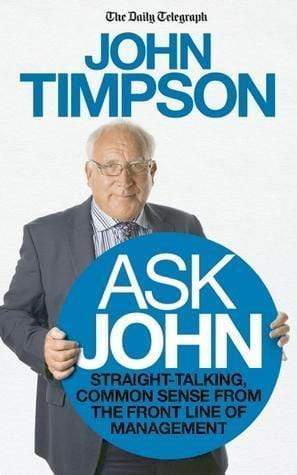 Ask John: Straight-Talking, Common Sense From The Front Line Of Management