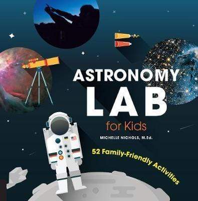 Astronomy Lab For Kids: 52 Family-Friendly Activities