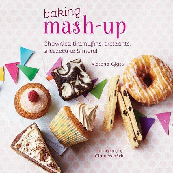 Baking Mash-Up: Chownies, Tiramuffins, Pretzants, Sneesecake And More! (Hb)