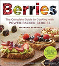 Berries : The Complete Guide To Cooking With Power-Packed Berries