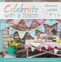 Celebrate With A Stitch: Over 20 Gorgeous Sewing, Stitching And Embroidery Projects For Every Occasion