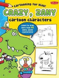 Crazy, Zany Cartoon Characters: Learn To Draw 20 Weird, Wacky Characters!