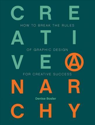 Creative Anarchy: How To Break The Rules Of Graphic Design For Creative Success