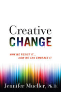 Creative Change: Why We Resist It How We Can Embrace It