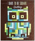 Dare To Be Square Quilting: A Block-By-Block Guide To Making Patchwork And Quilts