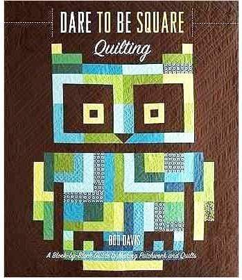 Dare To Be Square Quilting: A Block-By-Block Guide To Making Patchwork And Quilts