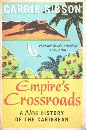 Empire's Crossroads: A New History Of The Caribbean