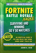 Fortnite Battle Royale Hacks: Surviving And Winning 50 V 50 Matches: An Unofficial Guide To Tips And Tricks That Other Guides Won't Teach You