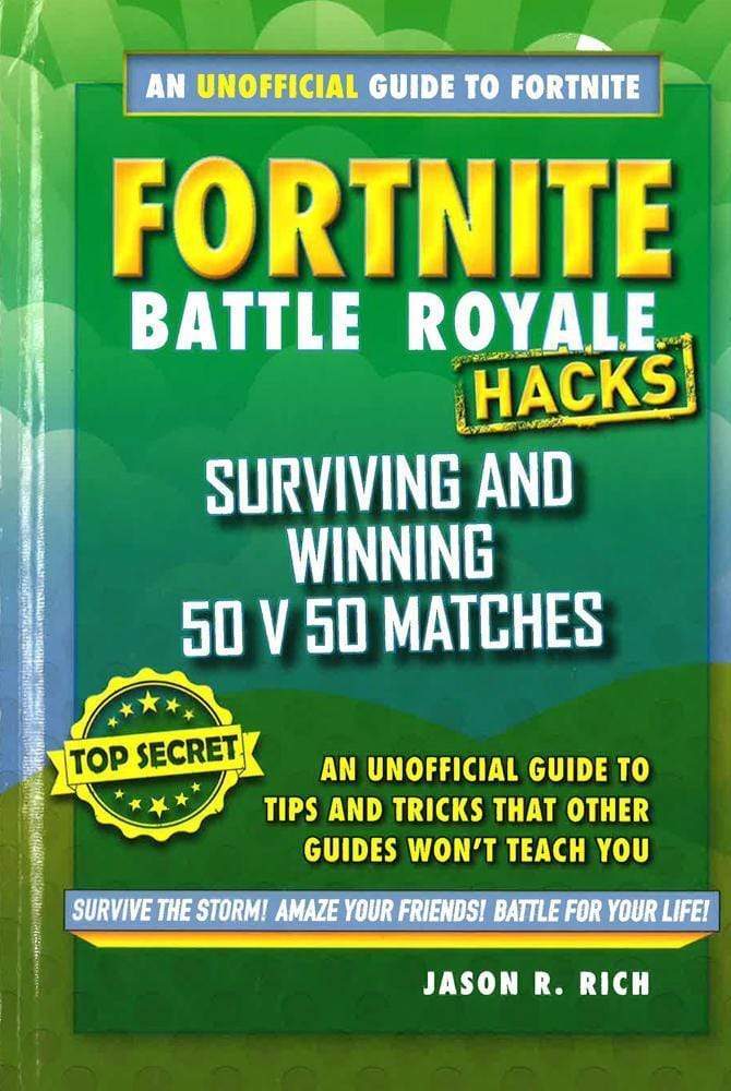 Fortnite Battle Royale Hacks: Surviving And Winning 50 V 50 Matches: An Unofficial Guide To Tips And Tricks That Other Guides Won't Teach You
