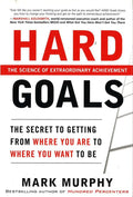 Hard Goals : The Secret To Getting From Where You Are To Where You Want To Be