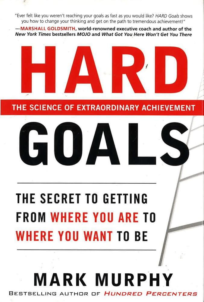 Hard Goals : The Secret To Getting From Where You Are To Where You Want To Be