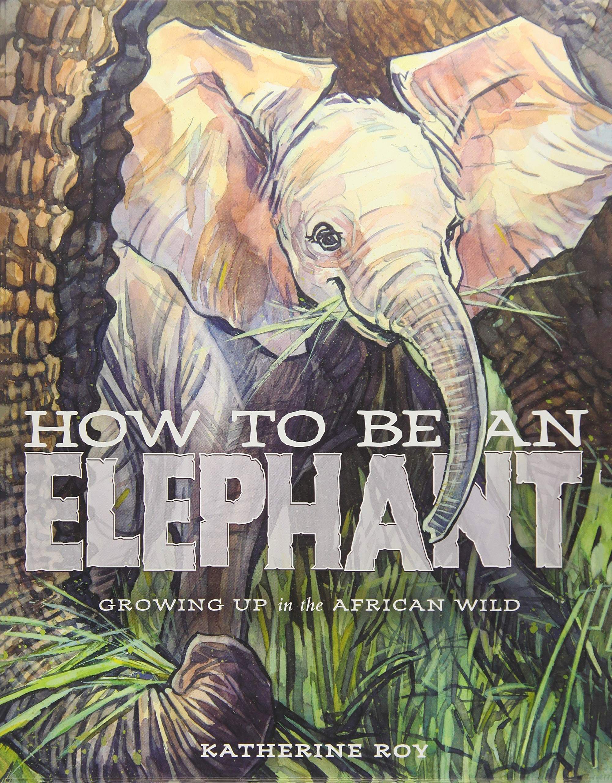 How To Be An Elephant: Growing Up In The African Wild